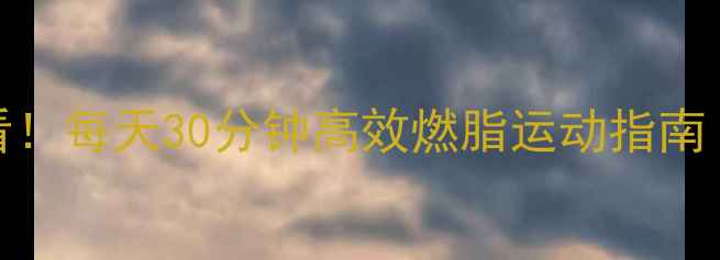 图片 ❄️冬季减肥必看！每天30分钟高效燃脂运动指南｜懒人必备❄️🔥