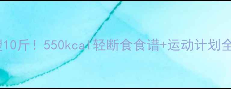 图片 一个月瘦10斤！550kcal轻断食食谱+运动计划全公开🔥1