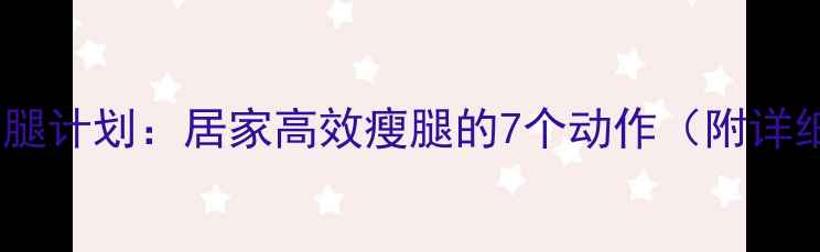 图片 一个月瘦腿计划：居家高效瘦腿的7个动作（附详细教程）1