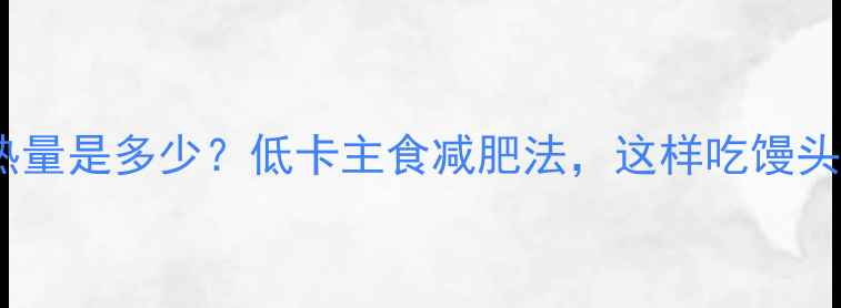 图片 一个馒头的热量是多少？低卡主食减肥法，这样吃馒头不胖还瘦！2