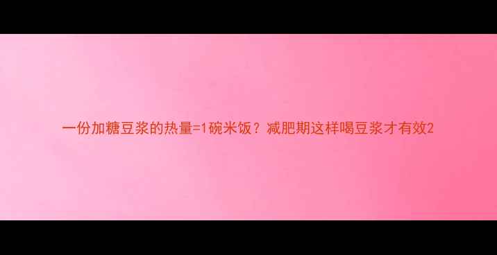 图片 一份加糖豆浆的热量=1碗米饭？减肥期这样喝豆浆才有效2