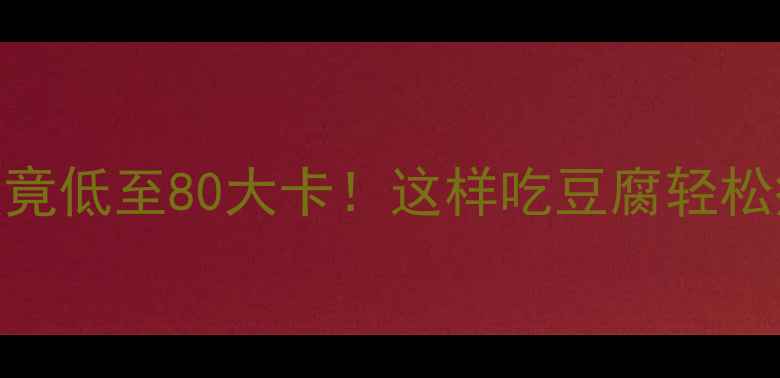 图片 一份烧豆腐的热量竟低至80大卡！这样吃豆腐轻松瘦10斤的3大秘诀2