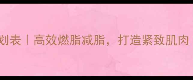图片 一周健身力量训练计划表｜高效燃脂减脂，打造紧致肌肉（附详细动作图解）1