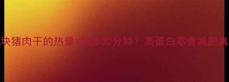 图片 一块猪肉干的热量=跑步30分钟？高蛋白零食减肥真相