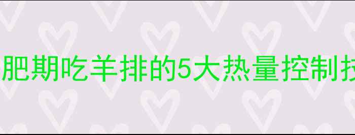 图片 一扇羊排多少热量？减肥期吃羊排的5大热量控制技巧（附热量换算表）1