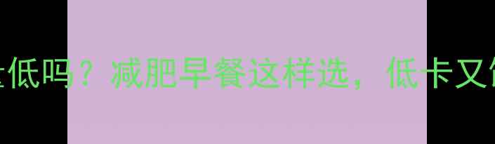 图片 一片全麦面包热量低吗？减肥早餐这样选，低卡又饱腹！附自测食谱
