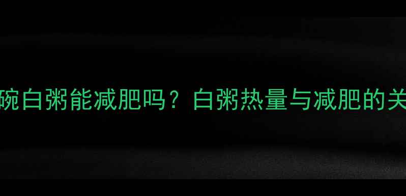 图片 一碗白粥能减肥吗？白粥热量与减肥的关系
