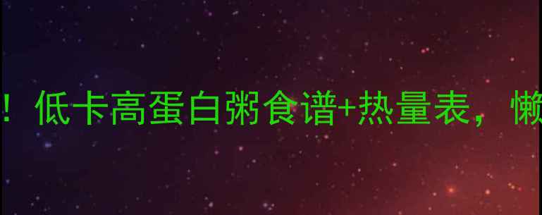图片 一碗粥的减肥真相！低卡高蛋白粥食谱+热量表，懒人也能轻松瘦5斤1