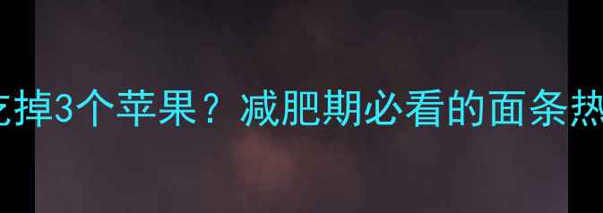 图片 一碗面条=吃掉3个苹果？减肥期必看的面条热量全攻略🍜