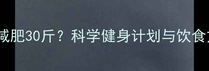 图片 三个月减肥30斤？科学健身计划与饮食方案全2