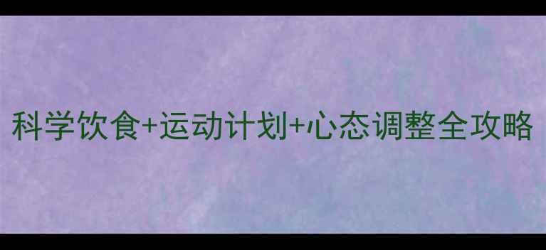 图片 三周健康减重5kg：科学饮食+运动计划+心态调整全攻略（附详细执行表）1