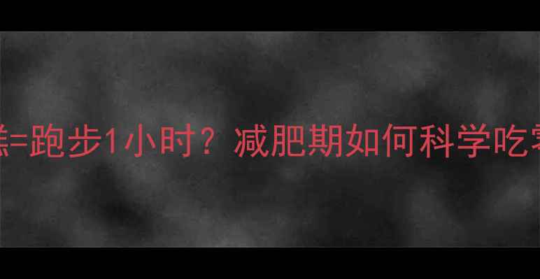 图片 三块绿豆糕=跑步1小时？减肥期如何科学吃零食不踩坑