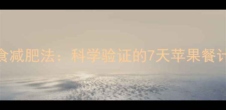 图片 三天苹果轻断食减肥法：科学验证的7天苹果餐计划与注意事项