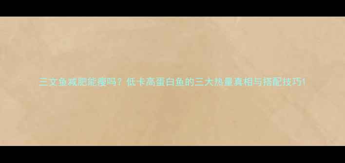 图片 三文鱼减肥能瘦吗？低卡高蛋白鱼的三大热量真相与搭配技巧1