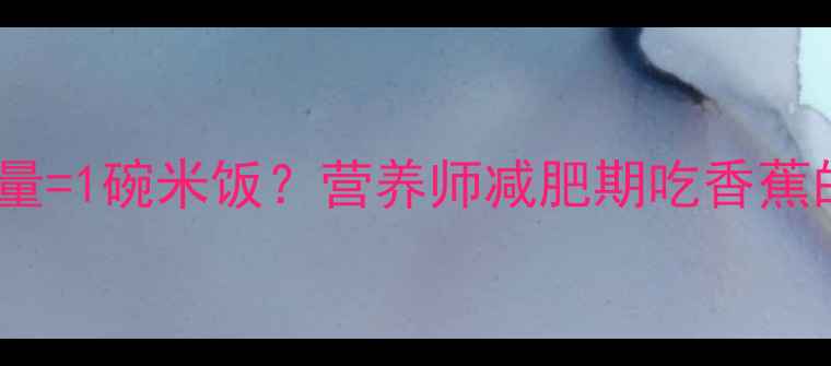 图片 三根香蕉的热量=1碗米饭？营养师减肥期吃香蕉的3大黄金法则