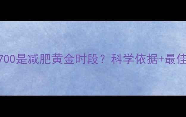 图片 下午1300-1700是减肥黄金时段？科学依据+最佳运动方案全