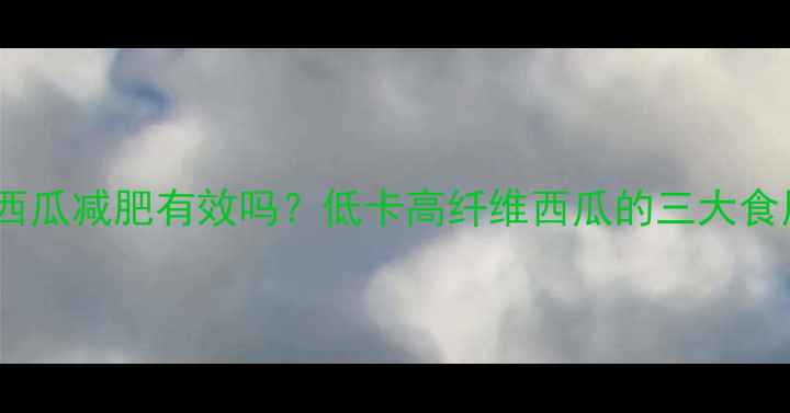 图片 不甜的西瓜减肥有效吗？低卡高纤维西瓜的三大食用技巧1