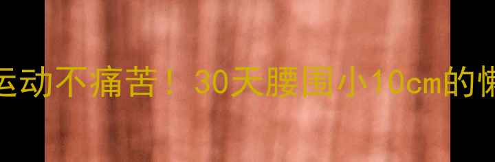 图片 不用节食运动不痛苦！30天腰围小10cm的懒人减肥法