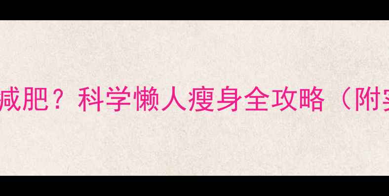 图片 不运动也能减肥？科学懒人瘦身全攻略（附实操指南）2