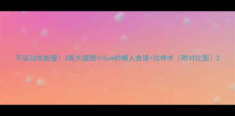 图片 不运动也能瘦！3周大腿围小5cm的懒人食谱+拉伸术（附对比图）2