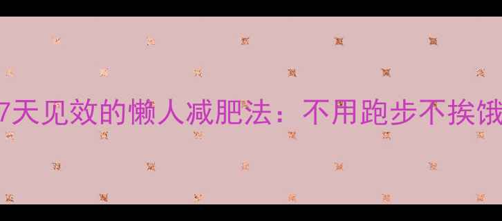 图片 不运动也能瘦！7天见效的懒人减肥法：不用跑步不挨饿的5大科学原理2