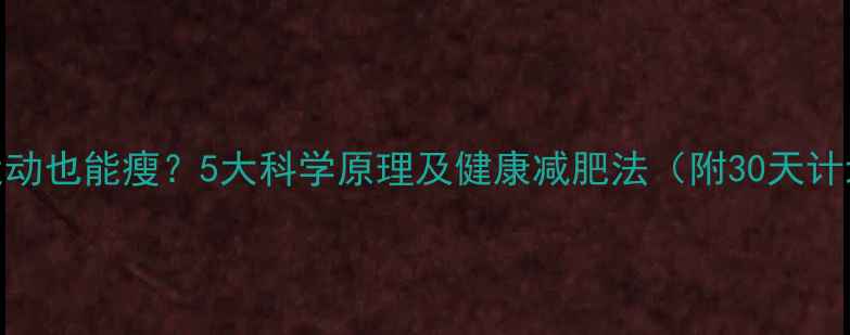 图片 不运动也能瘦？5大科学原理及健康减肥法（附30天计划）