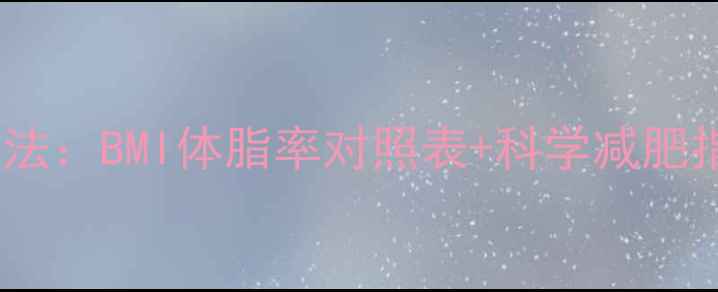 图片 中国标准体重计算方法：BMI体脂率对照表+科学减肥指南（附计算公式）2