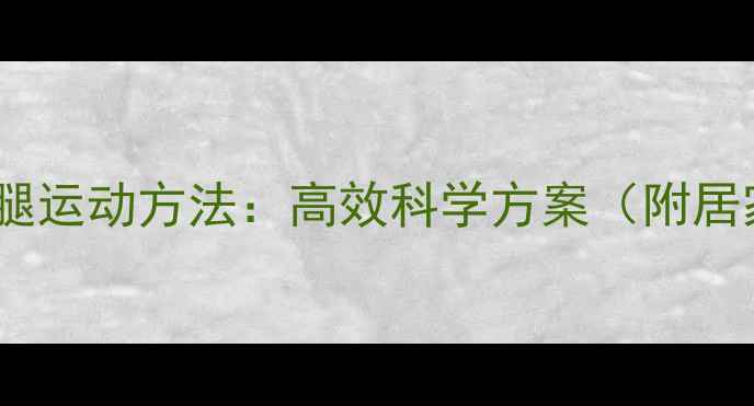 图片 中学生男生瘦腿运动方法：高效科学方案（附居家锻炼指南）1