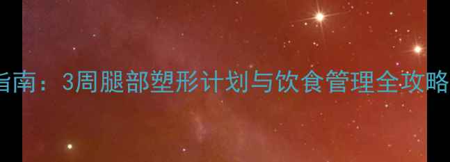 图片 中学生科学瘦腿指南：3周腿部塑形计划与饮食管理全攻略（附运动图解）1