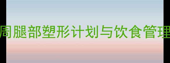 图片 中学生科学瘦腿指南：3周腿部塑形计划与饮食管理全攻略（附运动图解）2