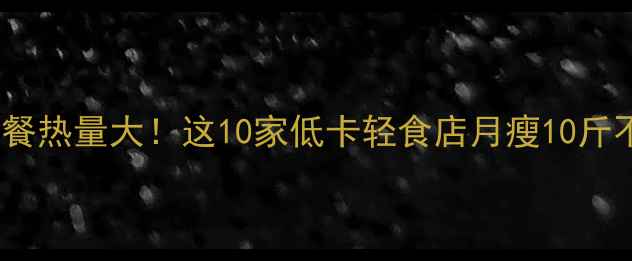 图片 中式快餐热量大！这10家低卡轻食店月瘦10斤不反弹2