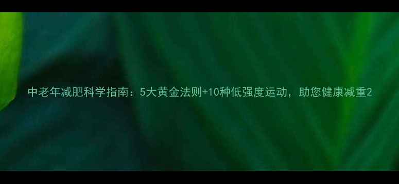 图片 中老年减肥科学指南：5大黄金法则+10种低强度运动，助您健康减重2
