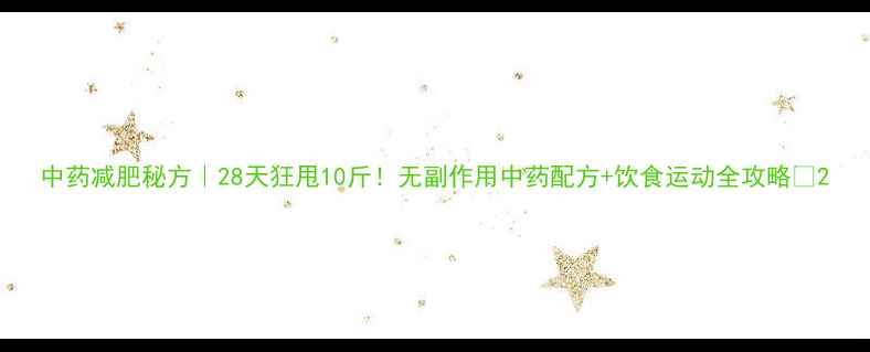 图片 中药减肥秘方｜28天狂甩10斤！无副作用中药配方+饮食运动全攻略✨2
