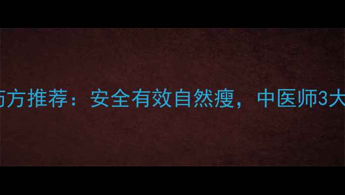图片 中药减肥药方推荐：安全有效自然瘦，中医师3大经典方剂2