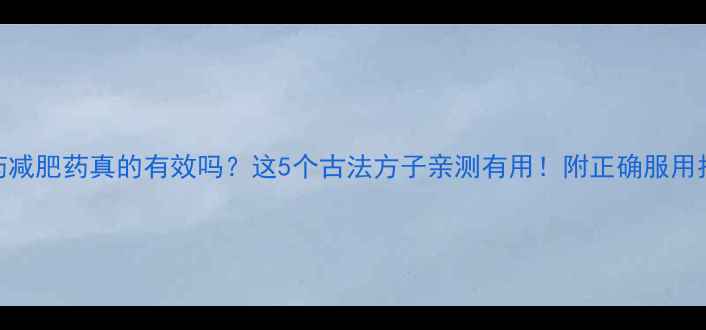 图片 中药减肥药真的有效吗？这5个古法方子亲测有用！附正确服用指南