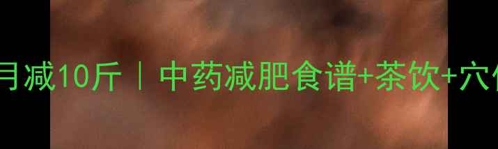 图片 中药温和燃脂月减10斤｜中药减肥食谱+茶饮+穴位按摩全攻略2