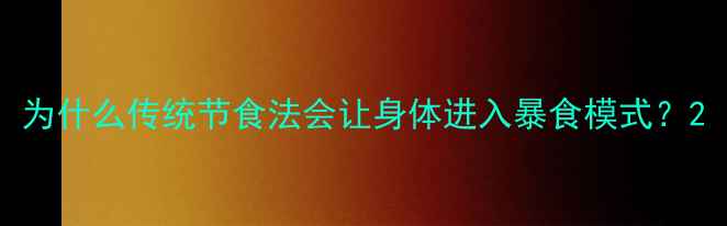 图片 为什么传统节食法会让身体进入暴食模式？2