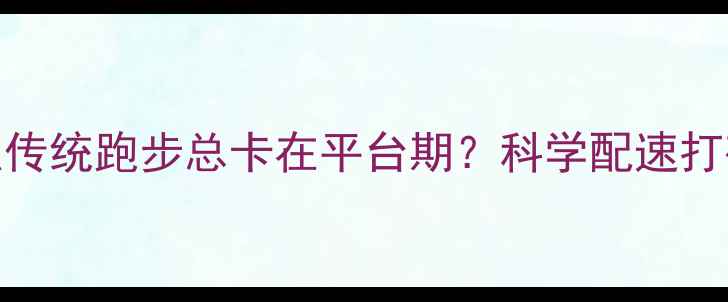 图片 为什么传统跑步总卡在平台期？科学配速打破瓶颈