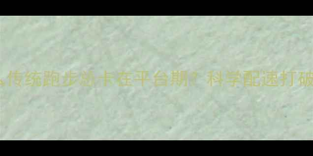 图片 为什么传统跑步总卡在平台期？科学配速打破瓶颈1