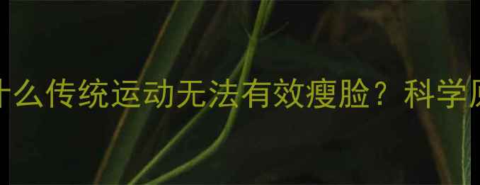 图片 为什么传统运动无法有效瘦脸？科学原理