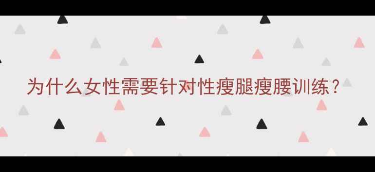 图片 为什么女性需要针对性瘦腿瘦腰训练？