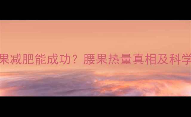 图片 为什么腰果减肥能成功？腰果热量真相及科学替代方案