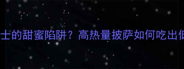 图片 为什么说披萨是减肥人士的甜蜜陷阱？高热量披萨如何吃出低卡路里？5大减肥吃法