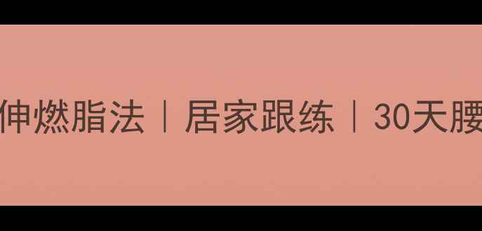 图片 主快走+拉伸燃脂法｜居家跟练｜30天腰围减10cm1