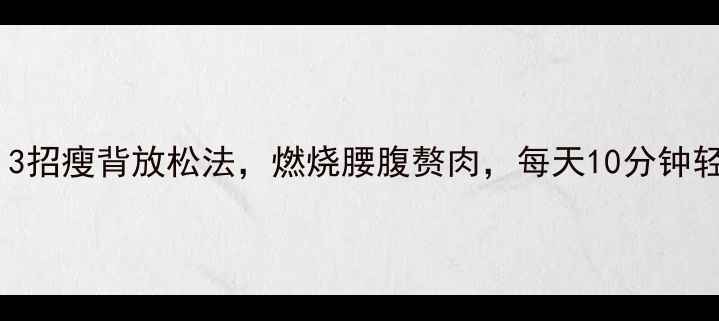 图片 久坐族必看！3招瘦背放松法，燃烧腰腹赘肉，每天10分钟轻松甩肉5斤！