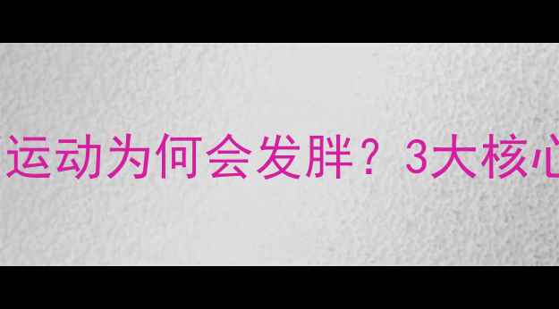 图片 久坐族必看！一天不运动为何会发胖？3大核心原因+科学应对指南