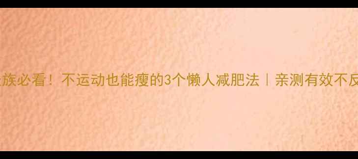 图片 久坐族必看！不运动也能瘦的3个懒人减肥法｜亲测有效不反弹2