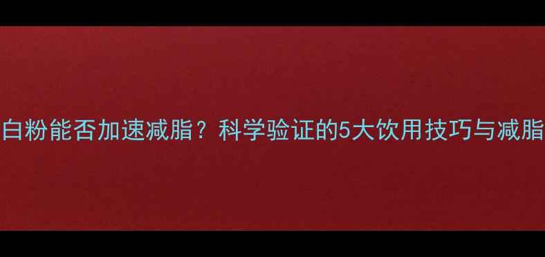 图片 乳清蛋白粉能否加速减脂？科学验证的5大饮用技巧与减脂误区全