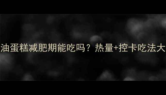 图片 乳脂奶油蛋糕减肥期能吃吗？热量+控卡吃法大公开！