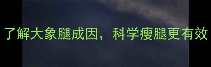 图片 了解大象腿成因，科学瘦腿更有效